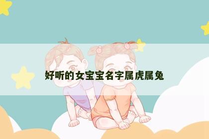 好听的女宝宝名字属虎属兔
