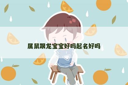 属鼠跟龙宝宝好吗起名好吗