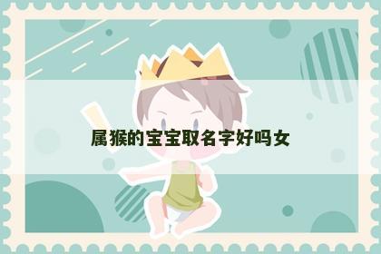 属猴的宝宝取名字好吗女