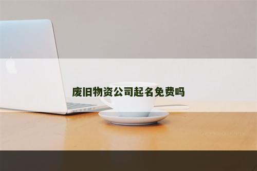 废旧物资公司起名免费吗