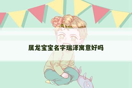 属龙宝宝名字瑞泽寓意好吗
