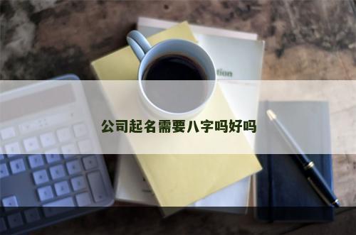 公司起名需要八字吗好吗