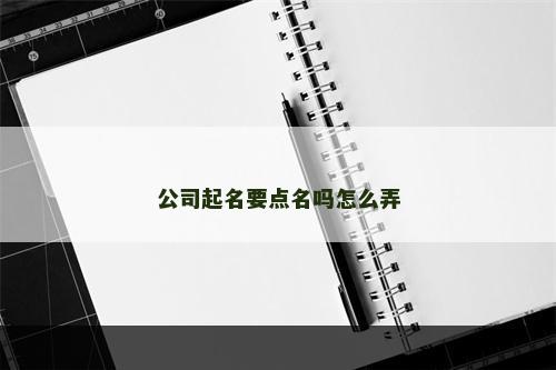 公司起名要点名吗怎么弄