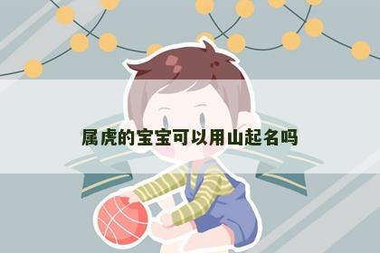 属虎的宝宝可以用山起名吗