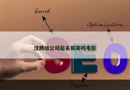 沈腾给公司起名搞笑吗电影