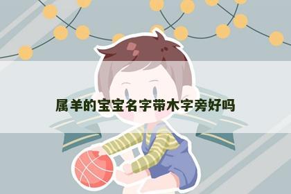 属羊的宝宝名字带木字旁好吗