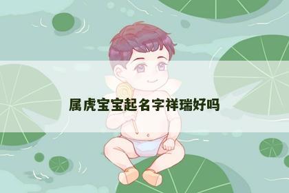 属虎宝宝起名字祥瑞好吗