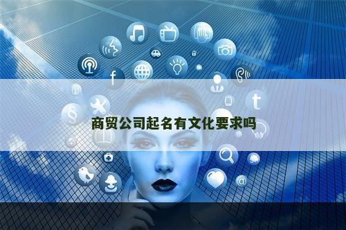 商贸公司起名有文化要求吗