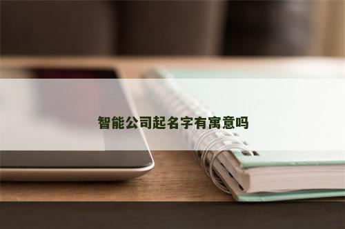 智能公司起名字有寓意吗