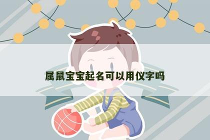 属鼠宝宝起名可以用仪字吗