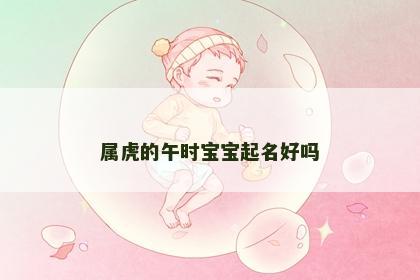 属虎的午时宝宝起名好吗