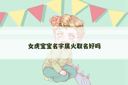女虎宝宝名字属火取名好吗