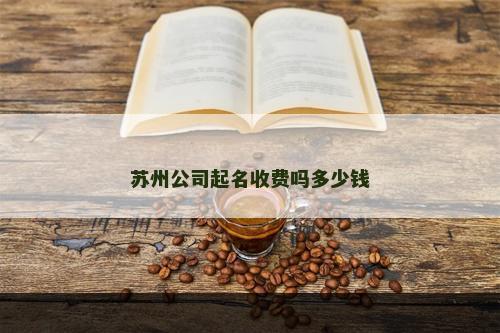 苏州公司起名收费吗多少钱