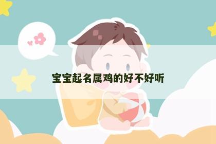 宝宝起名属鸡的好不好听