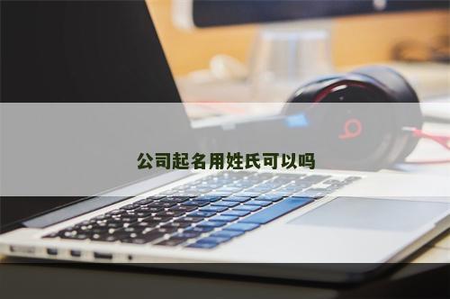 公司起名用姓氏可以吗