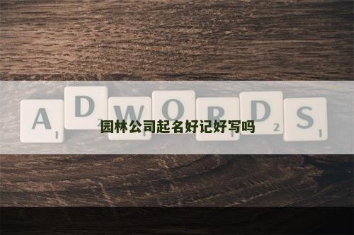 园林公司起名好记好写吗