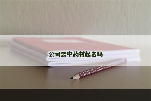 公司要中药材起名吗