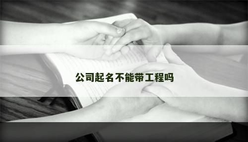 公司起名不能带工程吗