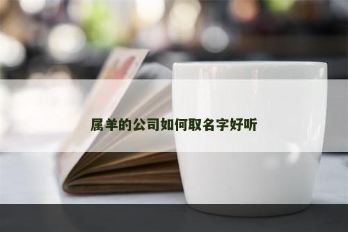 属羊的公司如何取名字好听