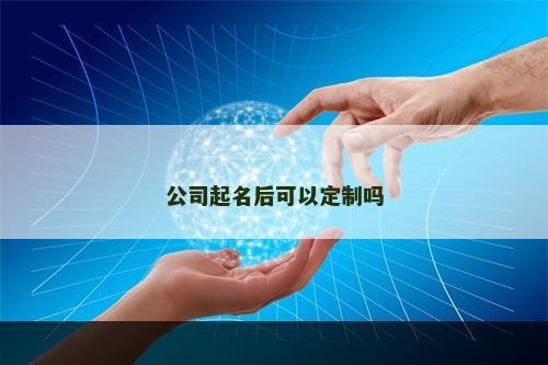 公司起名后可以定制吗