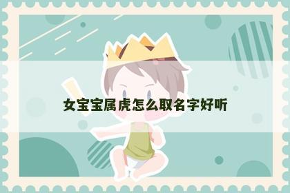 女宝宝属虎怎么取名字好听