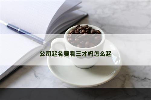 公司起名要看三才吗怎么起