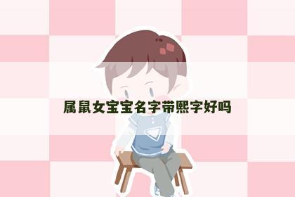 属鼠女宝宝名字带熙字好吗