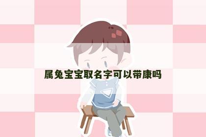 属兔宝宝取名字可以带康吗