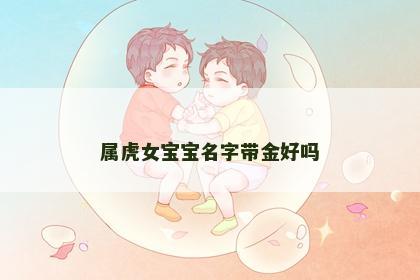 属虎女宝宝名字带金好吗