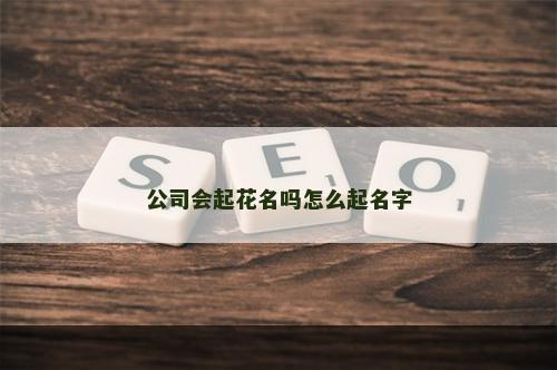 公司会起花名吗怎么起名字