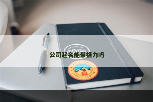 公司起名能带格力吗